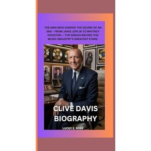 ROSY, LUCKY E. CLIVE DAVIS BIOGRAPHY: THE MAN WHO SHAPED THE SOUND OF AN ERA – FROM JANIS JOPLIN TO WHITNEY HOUSTON — THE GENIUS BEHIND THE MUSIC INDUSTRY’S GREATEST STARS. ROSY, LUCKY E. CLIVE DAVIS BIOGRAPHY: THE MAN WHO SHAPED THE SOUND OF AN ERA – FROM JANIS JOPLIN TO WHITNEY HOUSTON — THE GENIUS BEHIND THE MUSIC INDUSTRY’S GREATEST STARS.