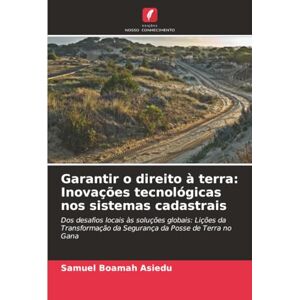 Asiedu, Samuel Boamah Garantir o direito à terra: Inovações tecnológicas nos sistemas cadastrais: Dos desafios locais às soluções globais: Lições da Transformação da Segurança da Posse de Terra no Gana Asiedu, Samuel Boamah Garantir o direito à terra: Inovações tecnológicas nos sistemas cadastrais: Dos desafios locais às soluções globais: Lições da Transformação da Segurança da Posse de Terra no Gana