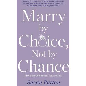 Patton, Susan Marry by Choice, Not by Chance: Advice for Finding the Right One at the Right Time Patton, Susan Marry by Choice, Not by Chance: Advice for Finding the Right One at the Right Time