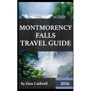 Caldwell, Zion Montmorency Falls Travel Guide: Journey Through History, Nature, And Adventure (World Tour) Caldwell, Zion Montmorency Falls Travel Guide: Journey Through History, Nature, And Adventure (World Tour)