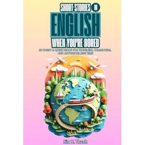 H. Thanh, Sin Short Stories in English When You're Bored: 50 Funny & Quick Reads for Travelers, Commuters, and Anyone Killing Time H. Thanh, Sin Short Stories in English When You're Bored: 50 Funny & Quick Reads for Travelers, Commuters, and Anyone Killing Time