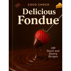 Choco, Coco Fondue Pot Cookbook: 100 Fondue Recipes Book to Master the Art of Fondue from Classic to Creative An Easy-to-Follow Guide and Collection of the ... Coco Choco (Ultimate Recipe Collection) Choco, Coco Fondue Pot Cookbook: 100 Fondue Recipes Book to Master the Art of Fondue from Classic to Creative An Easy-to-Follow Guide and Collection of the ... Coco Choco (Ultimate Recipe Collection)