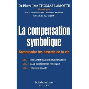Thomas-Lamotte (Dr), Pierre-Jean La compensation symbolique: Comprendre les hasards de la vie Thomas-Lamotte (Dr), Pierre-Jean La compensation symbolique: Comprendre les hasards de la vie