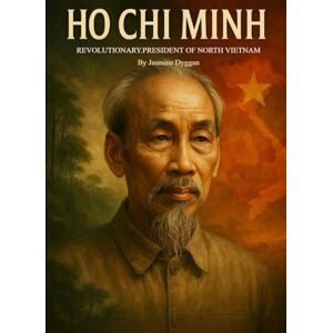 Dyggan, Jasmine Ho Chi Minh: Revolutionary, President of North Vietnam (Behind the Name: A Zentara UK Famous Lives Book Series) Dyggan, Jasmine Ho Chi Minh: Revolutionary, President of North Vietnam (Behind the Name: A Zentara UK Famous Lives Book Series)