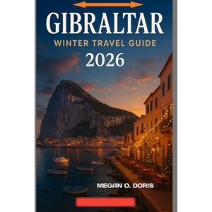 O. DORIS, MEGAN GIBRALTAR WINTER TRAVEL GUIDE 2026: “Explore, Experience, and Embrace the Beauty of Winter” (Explore plus) O. DORIS, MEGAN GIBRALTAR WINTER TRAVEL GUIDE 2026: “Explore, Experience, and Embrace the Beauty of Winter” (Explore plus)