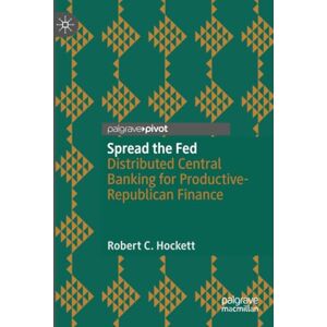 Hockett, Robert C. Spread the Fed: Distributed Central Banking for Productive-Republican Finance Hockett, Robert C. Spread the Fed: Distributed Central Banking for Productive-Republican Finance