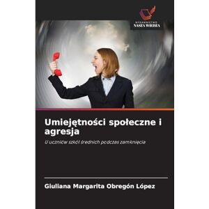 Obregón López, Giuliana Margarita Umiejętności spoleczne i agresja: U uczniów szkó¿ ¿rednich podczas zamkni¿cia Obregón López, Giuliana Margarita Umiejętności spoleczne i agresja: U uczniów szkó¿ ¿rednich podczas zamkni¿cia