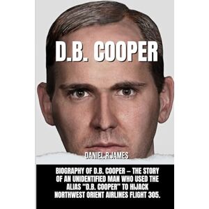 R.James, Daniel D.B. Cooper: Biography of D.B. Cooper — the story of an unidentified man who used the alias “D.B. Cooper” to hijack Northwest Orient Airlines Flight 305. R.James, Daniel D.B. Cooper: Biography of D.B. Cooper — the story of an unidentified man who used the alias “D.B. Cooper” to hijack Northwest Orient Airlines Flight 305.