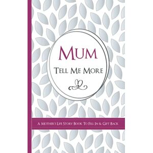 Publishing, Kay Bee Mum Tell Me More A Mother's Life Story Book To Fill In & Gift Back: What's Your Story? Sentimental Guided Journal Memory Book With Over 100 Questions & Prompts Publishing, Kay Bee Mum Tell Me More A Mother's Life Story Book To Fill In & Gift Back: What's Your Story? Sentimental Guided Journal Memory Book With Over 100 Questions & Prompts