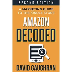 Gaughran, David Amazon Decoded: A Marketing Guide to the Kindle Store: 4 (Let's Get Publishing) Gaughran, David Amazon Decoded: A Marketing Guide to the Kindle Store: 4 (Let's Get Publishing)