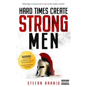Aarnio, Stefan Hard Times Create Strong Men: Why the World Craves Leadership and How You Can Step Up to Fill the Need: 1 (Hard Times, 1) Aarnio, Stefan Hard Times Create Strong Men: Why the World Craves Leadership and How You Can Step Up to Fill the Need: 1 (Hard Times, 1)