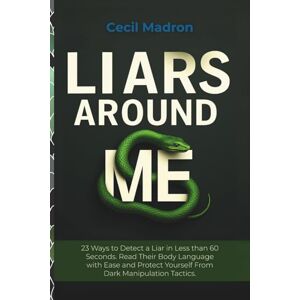 Madron, Cecil Liars Around Me: 23 Ways to Detect a Liar in Less than 60 Seconds. Read Their Body Language with Ease and Protect Yourself From Dark Manipulation Tactics. Madron, Cecil Liars Around Me: 23 Ways to Detect a Liar in Less than 60 Seconds. Read Their Body Language with Ease and Protect Yourself From Dark Manipulation Tactics.