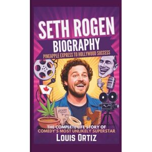 Ortiz, Louis SETH ROGEN BIOGRAPHY: Pineapple Express to Hollywood Success The Complete Life Story of Comedy's Most Unlikely Superstar Ortiz, Louis SETH ROGEN BIOGRAPHY: Pineapple Express to Hollywood Success The Complete Life Story of Comedy's Most Unlikely Superstar