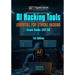 Specialist, IP AI Hacking Tools – Essentials for Ethical Hacking (Exam: 312-50): 1st Edition 2025 Specialist, IP AI Hacking Tools – Essentials for Ethical Hacking (Exam: 312-50): 1st Edition 2025