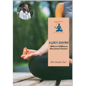 Maha Rudraji, Shri Vijayi Dhyan: Where Stillness Becomes Power Maha Rudraji, Shri Vijayi Dhyan: Where Stillness Becomes Power