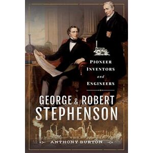 Anthony Burton George and Robert Stephenson: Pioneer Inventors and Engineers Anthony Burton George and Robert Stephenson: Pioneer Inventors and Engineers