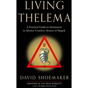 Shoemaker, David Living Thelema: A Practical Guide to Attainment in Aleister Crowley's System of Magick Shoemaker, David Living Thelema: A Practical Guide to Attainment in Aleister Crowley's System of Magick
