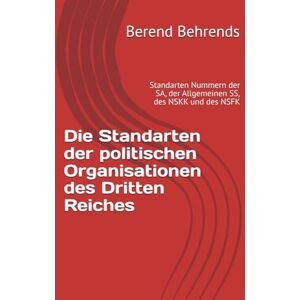 Behrends, Berend Die Standarten der politischen Organisationen des Dritten Reiches: Standarten Nummern der SA, der Allgemeinen SS, des NSKK und des NSFK Behrends, Berend Die Standarten der politischen Organisationen des Dritten Reiches: Standarten Nummern der SA, der Allgemeinen SS, des NSKK und des NSFK