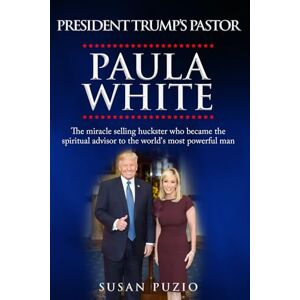 Puzio, Susan President Trump's Pastor Paula White: The Miracle Selling Huckster Who Became the Spiritual Advisor to the World's Most Powerful Man Puzio, Susan President Trump's Pastor Paula White: The Miracle Selling Huckster Who Became the Spiritual Advisor to the World's Most Powerful Man