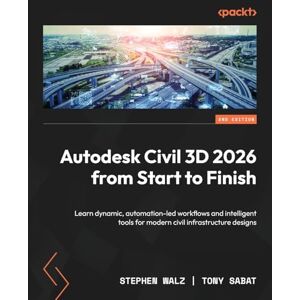 Walz, Stephen Autodesk Civil 3D 2026 from Start to Finish: Learn dynamic, automation-led workflows and intelligent tools for modern civil infrastructure designs Walz, Stephen Autodesk Civil 3D 2026 from Start to Finish: Learn dynamic, automation-led workflows and intelligent tools for modern civil infrastructure designs