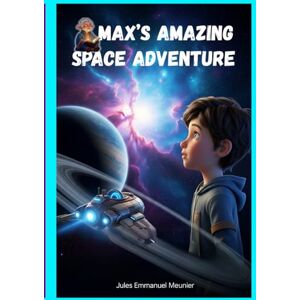 Meunier, Jules Emmanuel Max's Amazing Space Adventure Meunier, Jules Emmanuel Max's Amazing Space Adventure