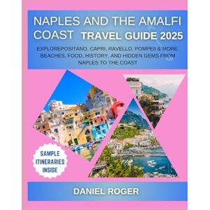 Roger, Daniel Naples and the Amalfi Coast Travel Guide 2025: ExplorePositano, Capri, Ravello, Pompeii & More: Beaches, Food, History, and Hidden Gems from Naples to ... (Wanderlust Chronicles Travel Guide Series) Roger, Daniel Naples and the Amalfi Coast Travel Guide 2025: ExplorePositano, Capri, Ravello, Pompeii & More: Beaches, Food, History, and Hidden Gems from Naples to ... (Wanderlust Chronicles Travel Guide Series)