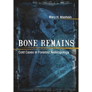Manhein, Mary H. Bone Remains: Cold Cases in Forensic Anthropology Manhein, Mary H. Bone Remains: Cold Cases in Forensic Anthropology