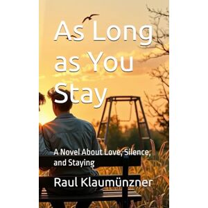 Klaumünzner, Raul As Long as You Stay: A Novel About Love, Silence, and Staying Klaumünzner, Raul As Long as You Stay: A Novel About Love, Silence, and Staying