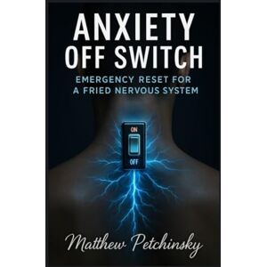 Petchinsky, Matthew Anxiety Off Switch: Emergency Reset for a Fried Nervous System (Apophis Health) Petchinsky, Matthew Anxiety Off Switch: Emergency Reset for a Fried Nervous System (Apophis Health)
