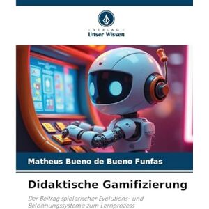 Bueno de Bueno Funfas, Matheus Didaktische Gamifizierung: Der Beitrag spielerischer Evolutions- und Belohnungssysteme zum Lernprozess Bueno de Bueno Funfas, Matheus Didaktische Gamifizierung: Der Beitrag spielerischer Evolutions- und Belohnungssysteme zum Lernprozess