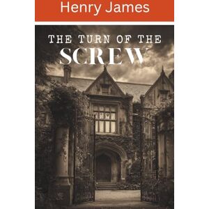 James, Henry The Turn of the Screw: A Henry James Thriller (Annotated) James, Henry The Turn of the Screw: A Henry James Thriller (Annotated)