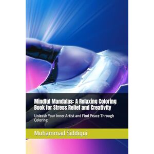 Siddiqui, Mr Muhammad Nabeel Mindful Mandalas: A Relaxing Coloring Book for Stress Relief and Creativity: Unleash Your Inner Artist and Find Peace Through Coloring Siddiqui, Mr Muhammad Nabeel Mindful Mandalas: A Relaxing Coloring Book for Stress Relief and Creativity: Unleash Your Inner Artist and Find Peace Through Coloring