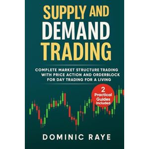 Raye, Dominic SUPPLY AND DEMAND TRADING: Complete Market Structure Trading With Price Action and Orderblock for Day Trading For A Living Raye, Dominic SUPPLY AND DEMAND TRADING: Complete Market Structure Trading With Price Action and Orderblock for Day Trading For A Living
