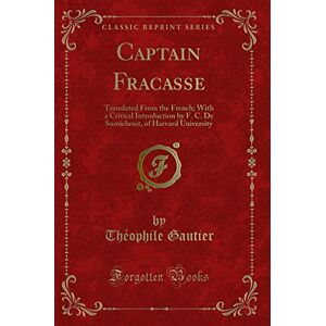 Bax, Ernest Belfort Captain Fracasse: Translated from the French; With a Critical Introd, By F. C. De Sumichrast, a Front, and Numerous Other Portraits With Descriptives ... of Harvard University (Classic Reprint) Bax, Ernest Belfort Captain Fracasse: Translated from the French; With a Critical Introd, By F. C. De Sumichrast, a Front, and Numerous Other Portraits With Descriptives ... of Harvard University (Classic Reprint)