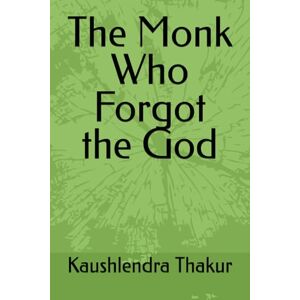 Thakur, Mr. Kaushlendra Kumar The Monk Who Forgot the God Thakur, Mr. Kaushlendra Kumar The Monk Who Forgot the God