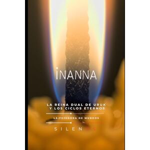 (SILENOS), La Tejedora de Mundos INANNA: La Reina Dual de Uruk y los Ciclos Eternos (MESOPOTAMIA) (SILENOS), La Tejedora de Mundos INANNA: La Reina Dual de Uruk y los Ciclos Eternos (MESOPOTAMIA)