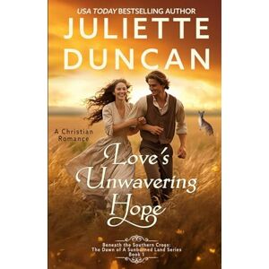 Duncan, Juliette Love's Unwavering Hope: A Christian Romance (Beneath the Southern Cross: The Dawn of a Sunburned Land Series) Duncan, Juliette Love's Unwavering Hope: A Christian Romance (Beneath the Southern Cross: The Dawn of a Sunburned Land Series)