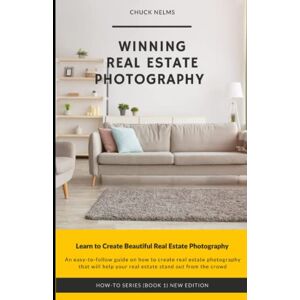Nelms, Chuck Winning Real Estate Photography: An easy-to-follow guide on how to create real estate photography that will help your real estate stand out from the crowd Nelms, Chuck Winning Real Estate Photography: An easy-to-follow guide on how to create real estate photography that will help your real estate stand out from the crowd