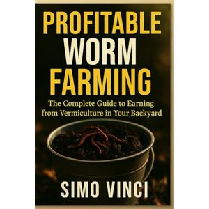 VINCI, SIMO Profitable Worm Farming: The Complete Guide to Earning from Vermiculture in Your Backyard” VINCI, SIMO Profitable Worm Farming: The Complete Guide to Earning from Vermiculture in Your Backyard”