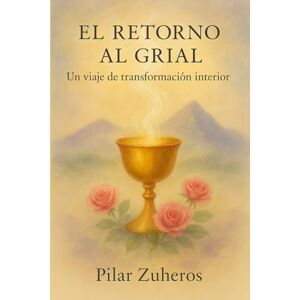 Zuheros, Pilar El Retorno al Grial: Un viaje de transformación interior Zuheros, Pilar El Retorno al Grial: Un viaje de transformación interior