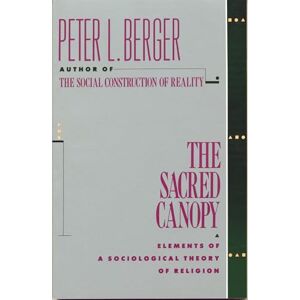 Berger, Peter L. The Sacred Canopy: Elements of a Sociological Theory of Religion Berger, Peter L. The Sacred Canopy: Elements of a Sociological Theory of Religion
