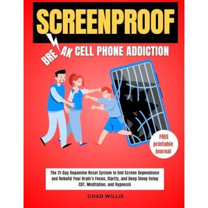 Willis, Chad Screenproof – Break Cell Phone Addiction: The 21-Day Dopamine Reset System to End Screen Dependence and Rebuild Your Brain’s Focus, Clarity, and Deep Sleep Using CBT, Meditation, and Hypnosis Willis, Chad Screenproof – Break Cell Phone Addiction: The 21-Day Dopamine Reset System to End Screen Dependence and Rebuild Your Brain’s Focus, Clarity, and Deep Sleep Using CBT, Meditation, and Hypnosis