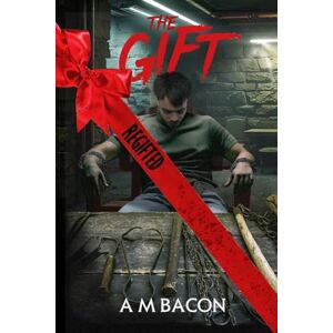 Bacon, A M The Gift: Regifted- A Return To An Extreme Horror Novella Bacon, A M The Gift: Regifted- A Return To An Extreme Horror Novella