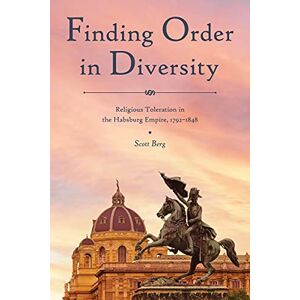 Purdue University Press Finding Order in Diversity: Religious Toleration in the Habsburg Empire, 1792–1848 (Central European Studies) Purdue University Press Finding Order in Diversity: Religious Toleration in the Habsburg Empire, 1792–1848 (Central European Studies)