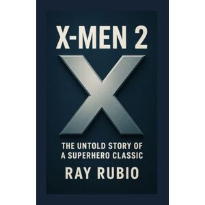 Rubio, Ray X-Men 2: The Untold Story of a Superhero Classic Rubio, Ray X-Men 2: The Untold Story of a Superhero Classic