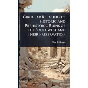 Hewett, Edgar L 1865-1946 Circular Relating to Historic and Prehistoric Ruins of the Southwest and Their Preservation Hewett, Edgar L 1865-1946 Circular Relating to Historic and Prehistoric Ruins of the Southwest and Their Preservation