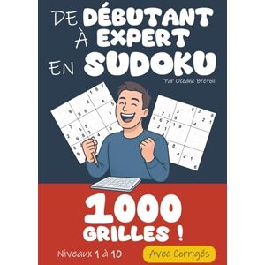 Breton, Océane De Débutant à Expert en Sudoku 1 000 Grilles Niveaux 1 à 10 Avec Corrigés: De la première case remplie à la dernière grille infernale, ce livre vous ... plaisir à la sueur… et enfin à la victoire ! Breton, Océane De Débutant à Expert en Sudoku 1 000 Grilles Niveaux 1 à 10 Avec Corrigés: De la première case remplie à la dernière grille infernale, ce livre vous ... plaisir à la sueur… et enfin à la victoire !