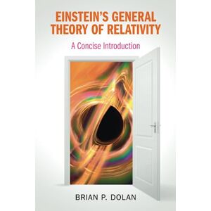 Dolan, Brian P. Einstein's General Theory of Relativity: A Concise Introduction Dolan, Brian P. Einstein's General Theory of Relativity: A Concise Introduction