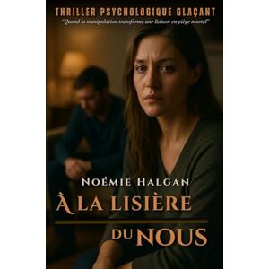 Halgan, Noémie À la lisière du nous: Thriller psychologique glaçant quand la manipulation transforme une liaison en piège mortel. Halgan, Noémie À la lisière du nous: Thriller psychologique glaçant quand la manipulation transforme une liaison en piège mortel.