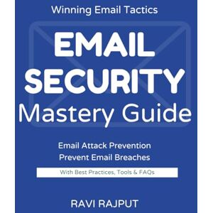 RAJPUT, RAVI Email Security Mastery Guide: Stop Email Attacks Instantly Master Secure Messaging Today Protect Email Without Complexity Smarter Email Defense Fast Drive Resilient Email Systems Now RAJPUT, RAVI Email Security Mastery Guide: Stop Email Attacks Instantly Master Secure Messaging Today Protect Email Without Complexity Smarter Email Defense Fast Drive Resilient Email Systems Now